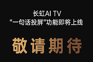 长虹电视即将上线神技能:一句话就能投屏