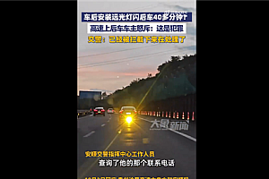 后车怒斥被前车加装远光灯晃40分钟 网友吐槽缺德应严惩:官方回应