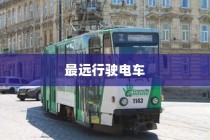 终极答案，未来最远行驶电车探索出行新纪元