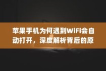 苹果手机为何遇到WiFi会自动打开，深度解析背后的原因