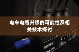 电车电瓶升级技术探讨与可能性分析