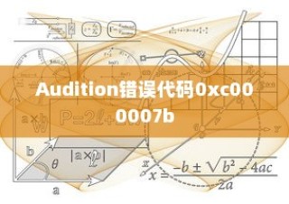 解决Audition打开提示错误代码0xc000007b的详细指南
