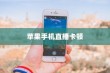苹果手机直播会卡顿吗？解析直播卡顿的原因与解决方案