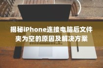 揭秘iPhone连接电脑后文件夹为空的原因及解决方案