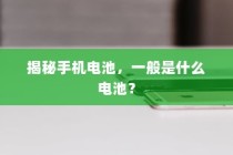 揭秘手机电池，一般是什么电池？