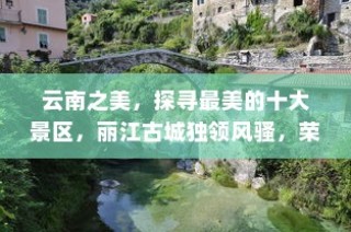 云南之美，探寻最美的十大景区，丽江古城独领风骚，荣登榜首