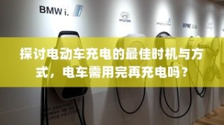 电动车充电最佳时机与方式探讨，电车是否需要等到用完再充电？
