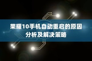 荣耀10手机自动重启的原因分析及解决策略