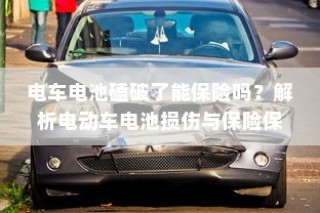 电动车电池损伤解析，磕破电池能否获得保险保障？