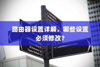 路由器设置详解，哪些设置必须修改？