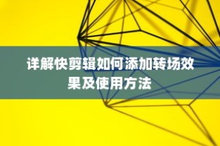 详解快剪辑如何添加转场效果及使用方法