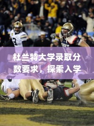 杜兰特大学录取分数要求及入学门槛解析