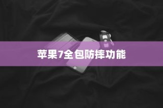 全面解析苹果手机壳，苹果7全包防摔功能探讨