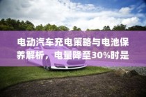电动汽车充电策略与电池保养解析，电量降至30%时是否充电探讨