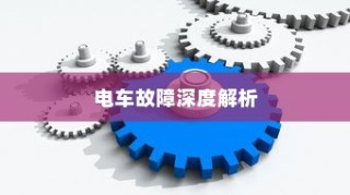 电车故障深度解析，轮子无法转动的原因及解决方案