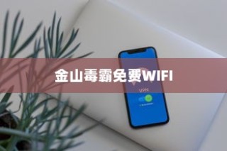 金山毒霸免费WIFI如何使用—免费WiFi使用方法的详细介绍