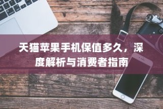 天猫苹果手机保值多久，深度解析与消费者指南