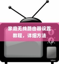 家庭无线路由器设置教程，详细方法