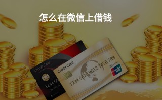微信借钱怎么借，微信借钱开通条件有哪些