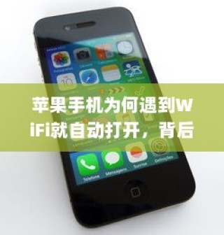 苹果手机自动连接WiFi的技术解析与背后原因探究