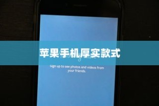 苹果手机哪款比较厚？深度解析厚实手机的特点与优势