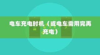电动车充电方式的深度解析，电车是否需要在电量用尽后再充电？
