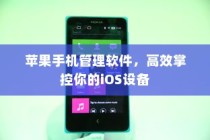 苹果手机管理软件，高效掌控你的iOS设备