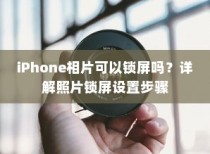 iPhone照片锁屏设置详解，如何为相片添加锁屏功能？