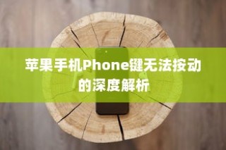苹果手机Phone键无法按动的深度解析