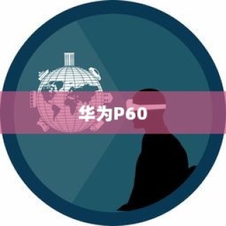 华为P60，科技与创新的典范