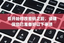 在开始修改密码之前，请确保您已准备好以下事项