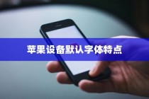 iPhone使用字体详解，探究苹果设备的默认字体及其特点