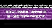 实现Wi-Fi全覆盖，避免WiFi盲区—全面介绍Wi-Fi设置方法