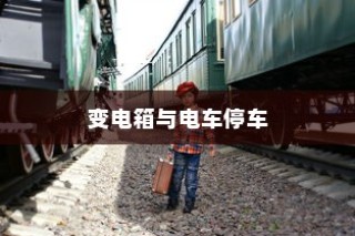电车停车规范，电车能否靠近变电箱停车？