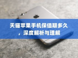 天猫苹果手机保值期多久，深度解析与理解