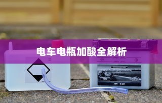 电车电瓶加酸详解指南