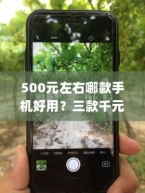 500元左右哪款手机好用？三款千元机性价比高的推荐