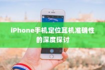 iPhone手机定位耳机准确性的深度探讨