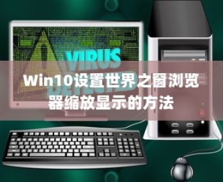Win10设置世界之窗浏览器缩放显示的方法