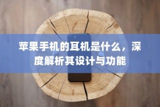 苹果手机的耳机是什么，深度解析其设计与功能