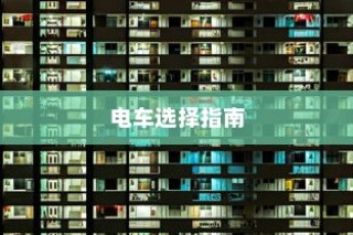 电车购买指南，品牌对比与推荐攻略