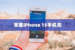 苹果iPhone 15手机壳样子深度解析