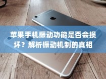 苹果手机振动功能是否会损坏？解析振动机制的真相