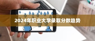 揭秘2024年职业大学录取分数趋势，分析与应对策略展望