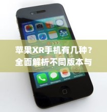 苹果XR手机有几种？全面解析不同版本与特点