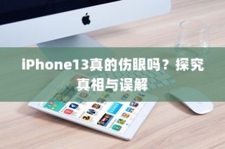 iPhone13真的伤眼吗？探究真相与误解