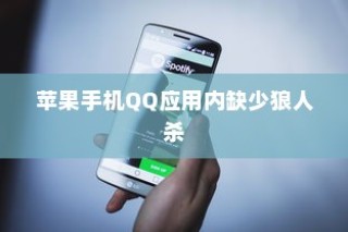 苹果手机QQ内为何没有狼人杀，探究原因与解决方案
