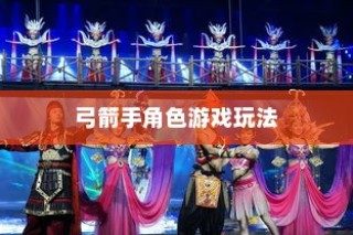 手游攻略，玩转弓箭手角色游戏世界指南
