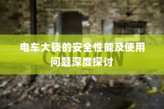电车大锁安全性能深度解析与使用问题探讨