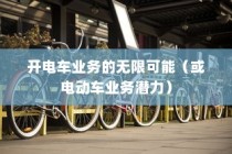 电动车辆商业应用探索，开电车业务的无限潜力